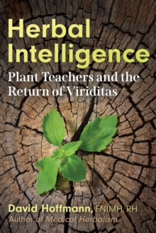 Herbal Intelligence : Plant Teachers and the Return of Viriditas