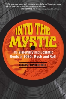 Into the Mystic : The Visionary and Ecstatic Roots of 1960s Rock and Roll