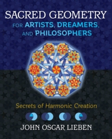 Sacred Geometry for Artists, Dreamers, and Philosophers : Secrets of Harmonic Creation