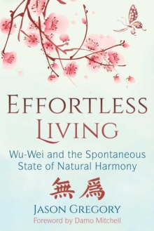 Effortless Living : Wu-Wei and the Spontaneous State of Natural Harmony