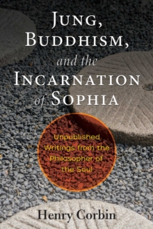 Jung, Buddhism, and the Incarnation of Sophia : Unpublished Writings from the Philosopher of the Soul, Paperback / softback Book Jung, Buddhism, and the Incarnation of Sophia : Unpublished Writings from the Philosopher of the Soul, Paperback / softback Book