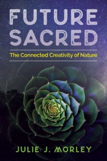 Future Sacred : The Connected Creativity of Nature, Paperback / softback Book Future Sacred : The Connected Creativity of Nature, Paperback / softback Book
