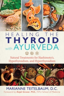 Healing the Thyroid with Ayurveda : Natural Treatments for Hashimoto's, Hypothyroidism, and Hyperthyroidism