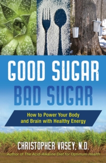 Good Sugar, Bad Sugar : How to Power Your Body and Brain with Healthy Energy