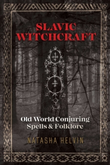 Slavic Witchcraft : Old World Conjuring Spells and Folklore