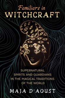 Familiars in Witchcraft : Supernatural Guardians in the Magical Traditions of the World