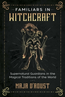 Familiars in Witchcraft : Supernatural Guardians in the Magical Traditions of the World