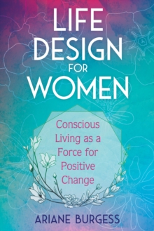 Life Design for Women : Conscious Living as a Force for Positive Change, Paperback / softback Book Life Design for Women : Conscious Living as a Force for Positive Change, Paperback / softback Book