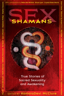 Sex Shamans : True Stories of Sacred Sexuality and Awakening, Paperback / softback Book Sex Shamans : True Stories of Sacred Sexuality and Awakening, Paperback / softback Book