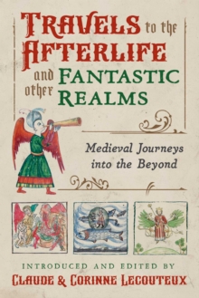 Travels to the Otherworld and Other Fantastic Realms : Medieval Journeys into the Beyond