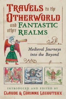 Travels to the Otherworld and Other Fantastic Realms : Medieval Journeys into the Beyond