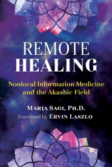 Remote Healing : Nonlocal Information Medicine and the Akashic Field