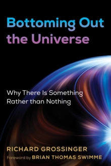 Bottoming Out the Universe : Why There Is Something Rather than Nothing