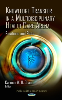 Knowledge Transfer in a Multidisciplinary Health Care Arena : Positions & Plots, Hardback Book Knowledge Transfer in a Multidisciplinary Health Care Arena : Positions & Plots, Hardback Book