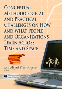 Conceptual, Methodological and Practical Challenges on How and What People and Organizations Learn Across Time and Space