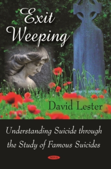 Exit Weeping : Understanding Suicide through the Study of Famous Suicides