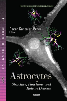 Astrocytes : Structure, Functions & Role in Disease, Hardback Book Astrocytes : Structure, Functions & Role in Disease, Hardback Book