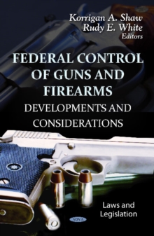 Federal Control of Guns & Firearms : Developments & Considerations, Hardback Book Federal Control of Guns & Firearms : Developments & Considerations, Hardback Book