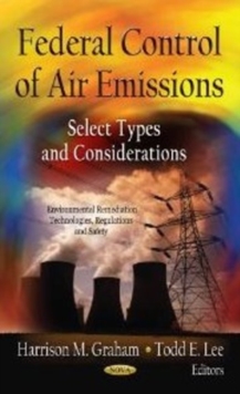 Federal Control of Air Emissions : Select Types of Considerations, Hardback Book Federal Control of Air Emissions : Select Types of Considerations, Hardback Book