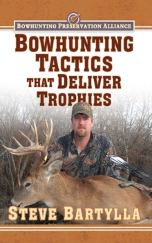 Bowhunting Tactics That Deliver Trophies : A Guide to Finding and Taking Monster Whitetail Bucks