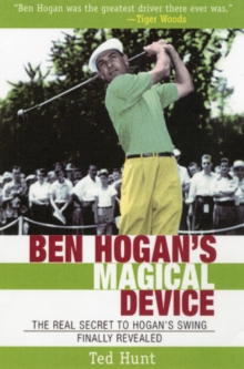 Ben Hogan's Magical Device : The Real Secret to Hogan's Swing Finally Revealed, Paperback / softback Book Ben Hogan's Magical Device : The Real Secret to Hogan's Swing Finally Revealed, Paperback / softback Book