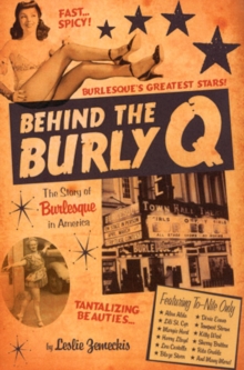 Behind the Burly Q : The Story of Burlesque in America, Hardback Book Behind the Burly Q : The Story of Burlesque in America, Hardback Book