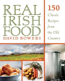 Real Irish Food : 150 Classic Recipes from the Old Country