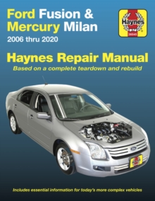 Ford Fusion and Mercury Milan 2006 Thru 2020 : Based on a Complete Teardown and Rebuild. Includes Essential Information for Today's More Complex Vehicles