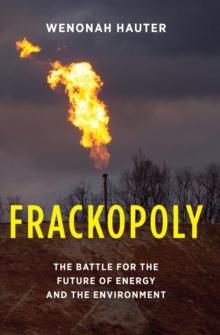 Frackopoly : The Battle for the Future of Energy and the Environment