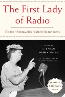 The First Lady of Radio : Eleanor Roosevelt's Historic Broadcasts, Hardback Book The First Lady of Radio : Eleanor Roosevelt's Historic Broadcasts, Hardback Book