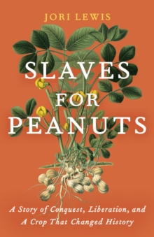 Slaves for Peanuts : A Story of Conquest, Liberation, and a Crop That Changed History