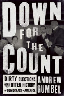 Down For The Count : Dirty Elections and the Rotten History of Democracy in America, Hardback Book Down For The Count : Dirty Elections and the Rotten History of Democracy in America, Hardback Book