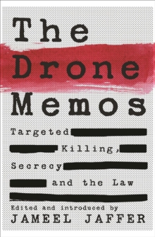 The Drone Memos : Targeted Killing, Secrecy and the Law