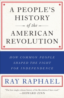 A People's History of the American Revolution : How Common People Shaped the Fight for Independence