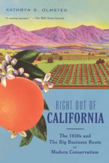Right Out Of California : The 1930s and the Big Business Roots of Modern Conservatism, Paperback / softback Book Right Out Of California : The 1930s and the Big Business Roots of Modern Conservatism, Paperback / softback Book