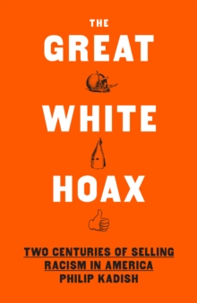 The Great White Hoax : Frauds, Forgeries, and 200 Years of Selling Racism in America