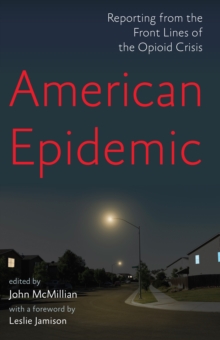 American Epidemic : Reporting from the Front Lines of the Opioid Crisis