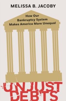 Unjust Debts : How Our Bankruptcy System Makes America More Unequal