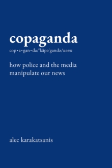 Copaganda : How Police and the Media Manipulate Our News