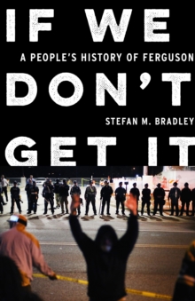 If We Don't Get It : A People's History of Ferguson