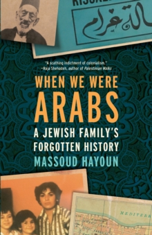 When We Were Arabs : A Jewish Family's Forgotten History