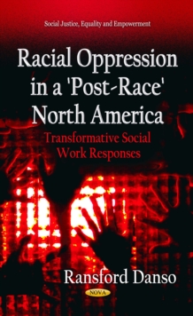 Racial Oppression in a 'Post-Race' North America : Transformative Social Work Responses