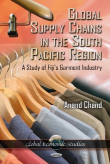 Global Supply Chains in the South Pacific Region : A Study of Fiji's Garment Industry, Hardback Book Global Supply Chains in the South Pacific Region : A Study of Fiji's Garment Industry, Hardback Book