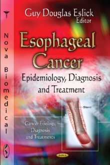 Esophageal Cancer : Epidemiology, Diagnosis & Treatment, Hardback Book Esophageal Cancer : Epidemiology, Diagnosis & Treatment, Hardback Book