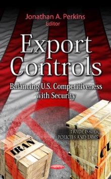 Export Controls : Balancing U.S. Competitiveness with Security, Hardback Book Export Controls : Balancing U.S. Competitiveness with Security, Hardback Book
