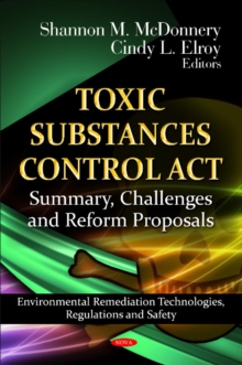 Toxic Substances Control Act : Summary, Challenges & Reform Proposals, Hardback Book Toxic Substances Control Act : Summary, Challenges & Reform Proposals, Hardback Book