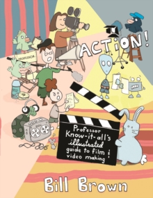 Action! : Professor Know-It-All's Illustrated Guide to Film & Video Making