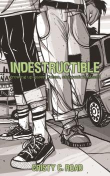 Indestructible : Growing up Queer, Cuban, and Punk in Miami