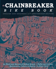 Chainbreaker Bike Book : An Illustrated Manual of Radical Bicycle Maintenance, Culture & History