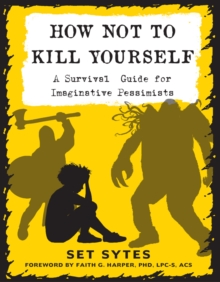How Not To Kill Yourself : A Survival Guide for Imaginative Pessimists, Paperback / softback Book How Not To Kill Yourself : A Survival Guide for Imaginative Pessimists, Paperback / softback Book